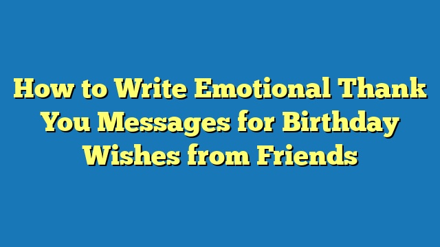 How to Write Emotional Thank You Messages for Birthday Wishes from Friends