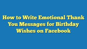How to Write Emotional Thank You Messages for Birthday Wishes on Facebook