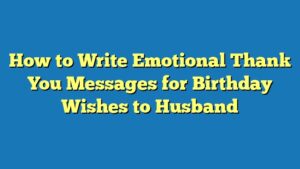 How to Write Emotional Thank You Messages for Birthday Wishes to Husband