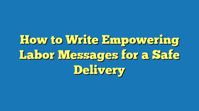 How to Write Empowering Labor Messages for a Safe Delivery