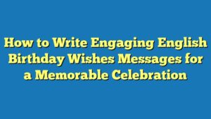 How to Write Engaging English Birthday Wishes Messages for a Memorable Celebration