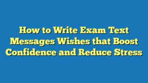 How to Write Exam Text Messages Wishes that Boost Confidence and Reduce Stress