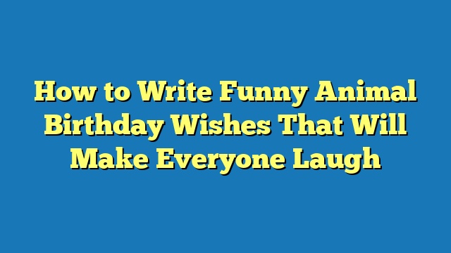 How to Write Funny Animal Birthday Wishes That Will Make Everyone Laugh