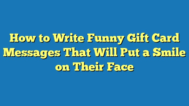 How to Write Funny Gift Card Messages That Will Put a Smile on Their Face