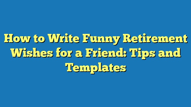 How to Write Funny Retirement Wishes for a Friend: Tips and Templates