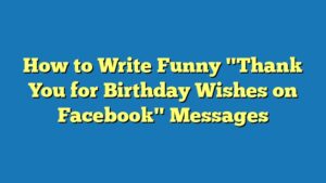 How to Write Funny "Thank You for Birthday Wishes on Facebook" Messages