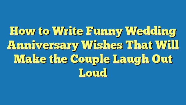 How to Write Funny Wedding Anniversary Wishes That Will Make the Couple Laugh Out Loud