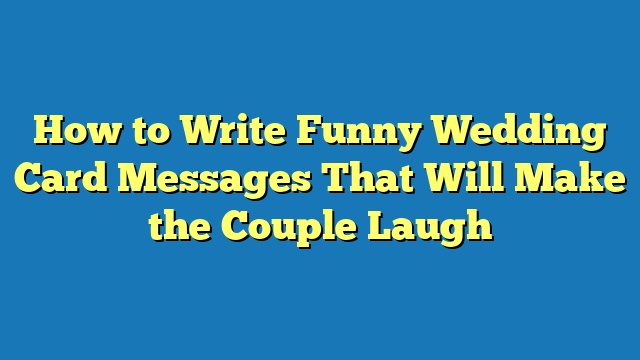 How to Write Funny Wedding Card Messages That Will Make the Couple Laugh