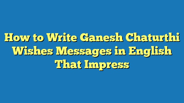 How to Write Ganesh Chaturthi Wishes Messages in English That Impress