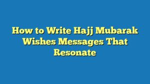 How to Write Hajj Mubarak Wishes Messages That Resonate