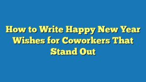 How to Write Happy New Year Wishes for Coworkers That Stand Out
