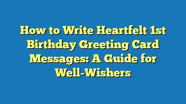 How to Write Heartfelt 1st Birthday Greeting Card Messages: A Guide for Well-Wishers