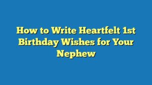 How to Write Heartfelt 1st Birthday Wishes for Your Nephew