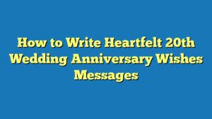 How to Write Heartfelt 20th Wedding Anniversary Wishes Messages