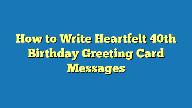 How to Write Heartfelt 40th Birthday Greeting Card Messages