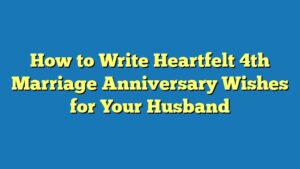How to Write Heartfelt 4th Marriage Anniversary Wishes for Your Husband