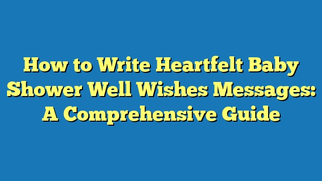 How to Write Heartfelt Baby Shower Well Wishes Messages: A Comprehensive Guide