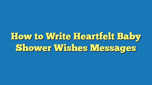 How to Write Heartfelt Baby Shower Wishes Messages