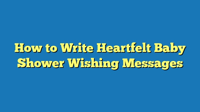 How to Write Heartfelt Baby Shower Wishing Messages