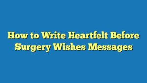 How to Write Heartfelt Before Surgery Wishes Messages