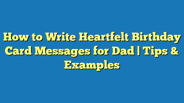 How to Write Heartfelt Birthday Card Messages for Dad | Tips & Examples