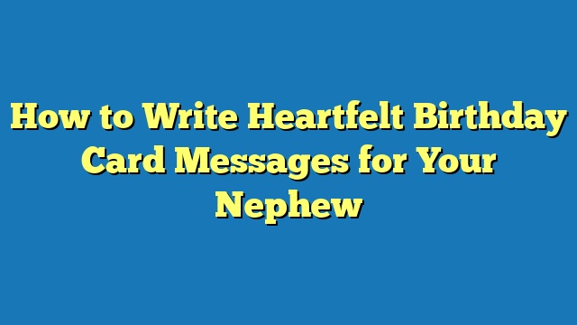 How to Write Heartfelt Birthday Card Messages for Your Nephew