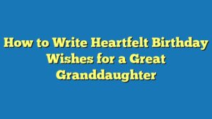 How to Write Heartfelt Birthday Wishes for a Great Granddaughter