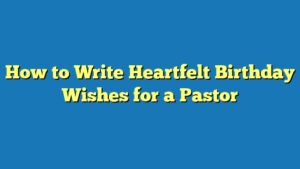 How to Write Heartfelt Birthday Wishes for a Pastor