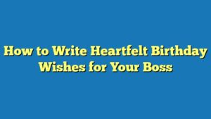 How to Write Heartfelt Birthday Wishes for Your Boss