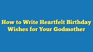 How to Write Heartfelt Birthday Wishes for Your Godmother