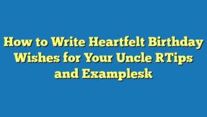 How to Write Heartfelt Birthday Wishes for Your Uncle [Tips and Examples]