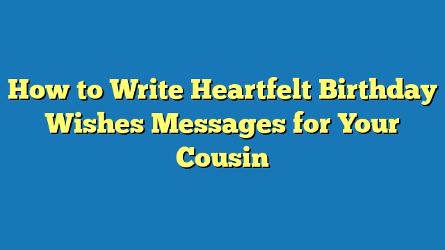 How to Write Heartfelt Birthday Wishes Messages for Your Cousin