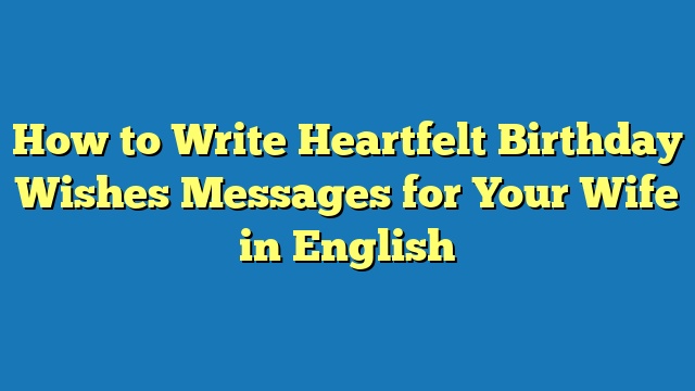 How to Write Heartfelt Birthday Wishes Messages for Your Wife in English