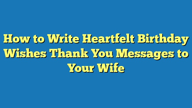 How to Write Heartfelt Birthday Wishes Thank You Messages to Your Wife