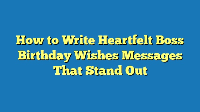 How to Write Heartfelt Boss Birthday Wishes Messages That Stand Out