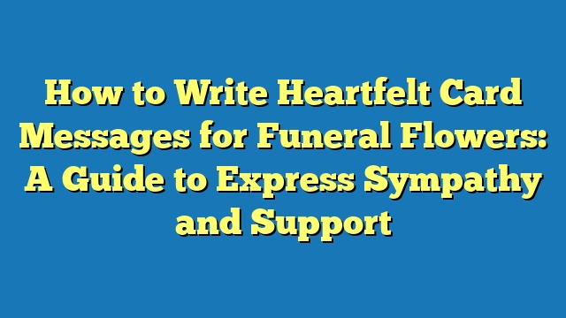 How to Write Heartfelt Card Messages for Funeral Flowers: A Guide to Express Sympathy and Support