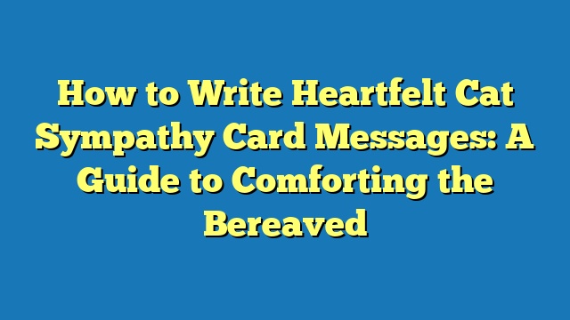 How to Write Heartfelt Cat Sympathy Card Messages: A Guide to Comforting the Bereaved