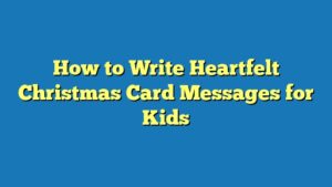 How to Write Heartfelt Christmas Card Messages for Kids