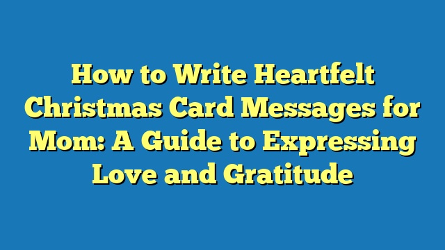 How to Write Heartfelt Christmas Card Messages for Mom: A Guide to Expressing Love and Gratitude