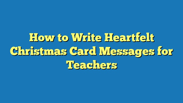 How to Write Heartfelt Christmas Card Messages for Teachers