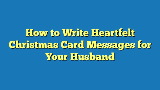 How to Write Heartfelt Christmas Card Messages for Your Husband