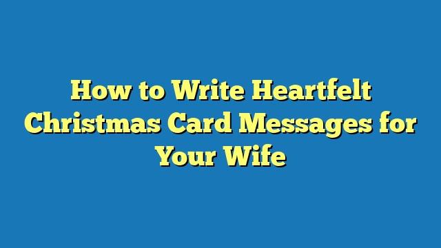 How to Write Heartfelt Christmas Card Messages for Your Wife