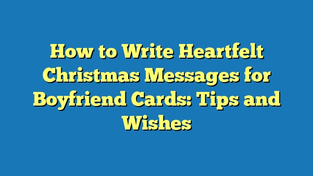 How to Write Heartfelt Christmas Messages for Boyfriend Cards: Tips and Wishes