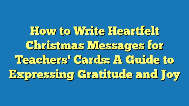 How to Write Heartfelt Christmas Messages for Teachers' Cards: A Guide to Expressing Gratitude and Joy