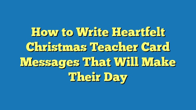 How to Write Heartfelt Christmas Teacher Card Messages That Will Make Their Day