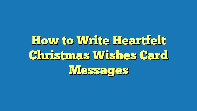 How to Write Heartfelt Christmas Wishes Card Messages