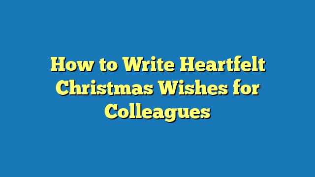 How to Write Heartfelt Christmas Wishes for Colleagues