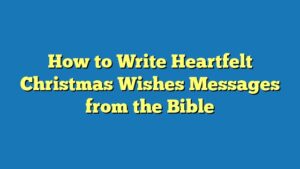 How to Write Heartfelt Christmas Wishes Messages from the Bible