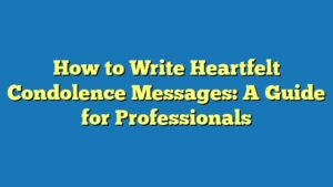 How to Write Heartfelt Condolence Messages: A Guide for Professionals