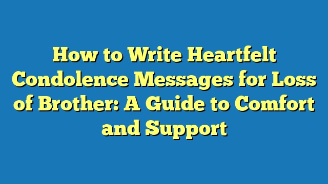 How to Write Heartfelt Condolence Messages for Loss of Brother: A Guide to Comfort and Support